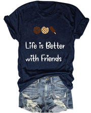 Life Is Better With Friends T-Shirt